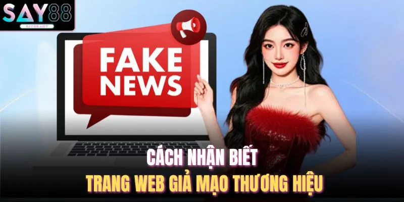 SAY88 Có Lừa Đảo Không - 4 Lý Do Khẳng Định Thương Hiệu 4 Cách nhận biết trang web giả mạo thương hiệu
