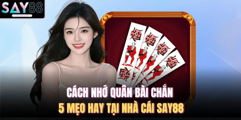Cách Nhớ Quân Bài Chắn - 5 Mẹo Hay Tại Nhà Cái SAY88