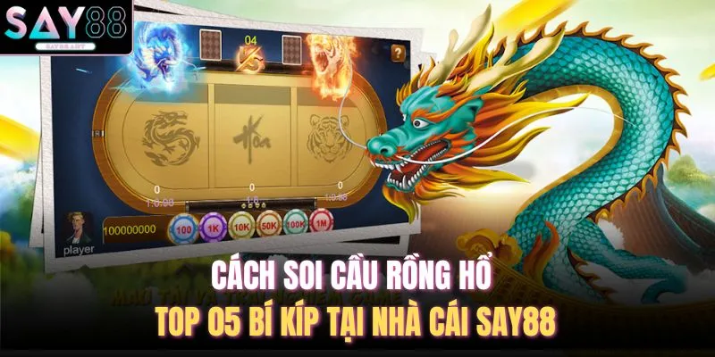 Cách Soi Cầu Rồng Hổ - Top 05 Bí Kíp Tại Nhà Cái SAY88