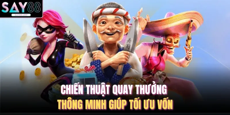 Chiến thuật quay thưởng thông minh giúp tối ưu vốn