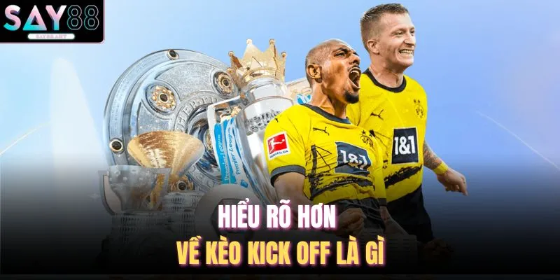 Hiểu rõ hơn về kèo kick off là gì