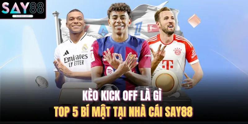 Kèo Kick Off Là Gì - Top 5 Bí Mật Tại Nhà Cái SAY88