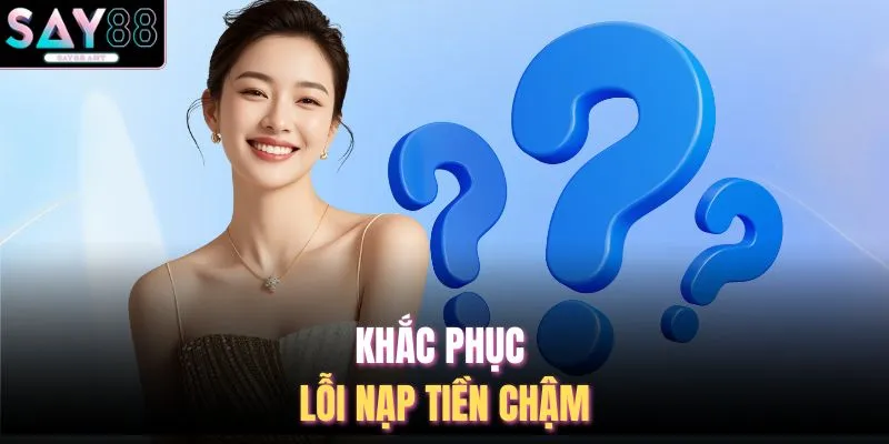 Khắc phục lỗi nạp tiền chậm