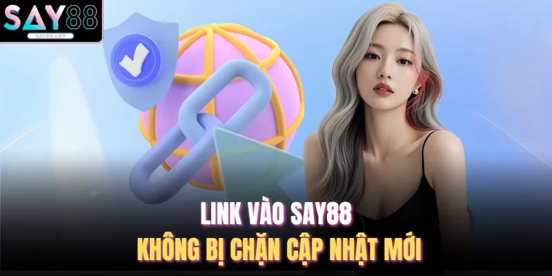 Link vào SAY88 không bị chặn cập nhật mới