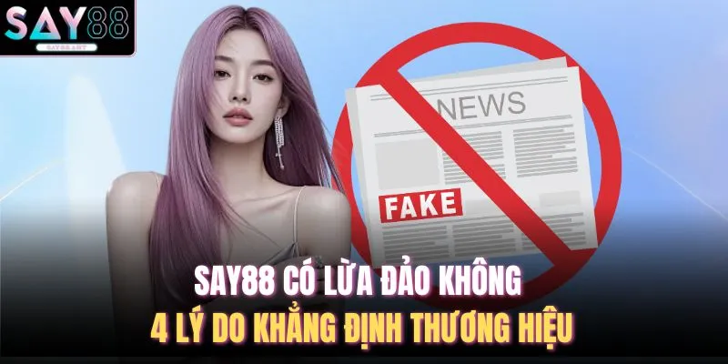 SAY88 Có Lừa Đảo Không - 4 Lý Do Khẳng Định Thương Hiệu