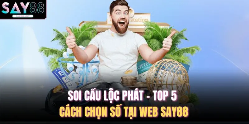 Soi Cầu Lộc Phát - Top 5 Cách Chọn Số Tại Web SAY88