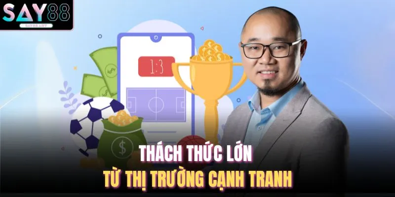 Thách thức lớn từ thị trường cạnh tranh
