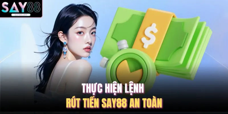Thực hiện lệnh rút tiền SAY88 an toàn