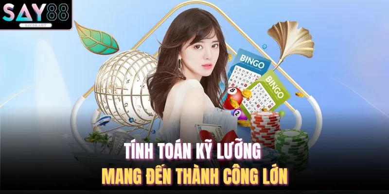 Tính toán kỹ lưỡng mang đến thành công lớn