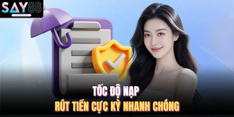 Tốc độ nạp rút tiền cực kỳ nhanh chóng