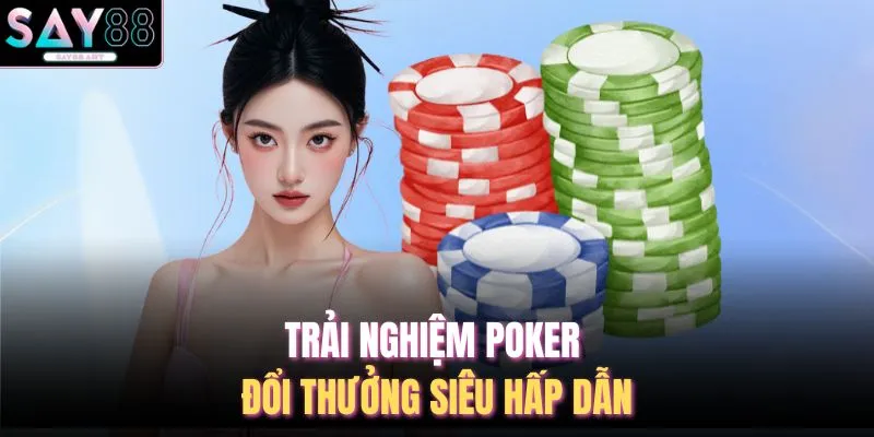 Trải nghiệm poker đổi thưởng siêu hấp dẫn