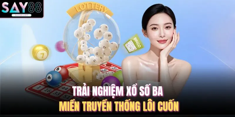 Trải nghiệm xổ số ba miền truyền thống lôi cuốn